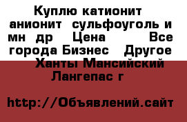 Куплю катионит ,анионит ,сульфоуголь и мн. др. › Цена ­ 100 - Все города Бизнес » Другое   . Ханты-Мансийский,Лангепас г.